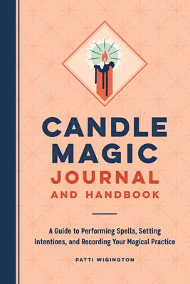 Magický deník a příručka o svíčkách: Příručka pro provádění kouzel, stanovování záměrů a zaznamenávání magické praxe - Candle Magic Journal and Handbook: A Guide to Performing Spells, Setting Intentions, and Recording Your Magical Practice