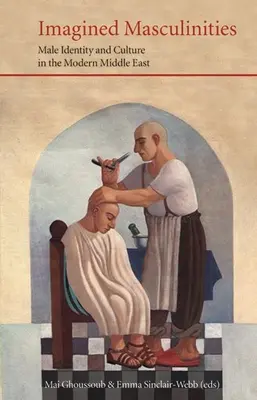 Imagined Masculinities: Mužská identita a kultura na moderním Blízkém východě. - Imagined Masculinities: Male Identity and Culture in the Modern Middle East