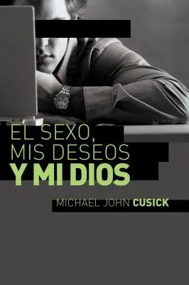 El Sexo, MIS Deseos Y Mi Dios: Cmo Descubir El Deseo Divino Debajo de la Lucha Sexual: Jak poznat božskou touhu v sexuální oblasti? - El Sexo, MIS Deseos Y Mi Dios: Cmo Descubir El Deseo Divino Debajo de la Lucha Sexual