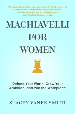 Machiavelli pro ženy: Obhájit svou hodnotu, rozvíjet své ambice a zvítězit na pracovišti - Machiavelli for Women: Defend Your Worth, Grow Your Ambition, and Win the Workplace