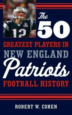 50 nejlepších hráčů fotbalové historie New England Patriots - The 50 Greatest Players in New England Patriots Football History
