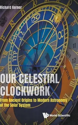 Naše nebeské hodiny: Od starověkých počátků k moderní astronomii sluneční soustavy - Our Celestial Clockwork: From Ancient Origins to Modern Astronomy of the Solar System