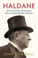 Haldane - Zapomenutý státník, který utvářel moderní Británii - Haldane - The Forgotten Statesman Who Shaped Modern Britain