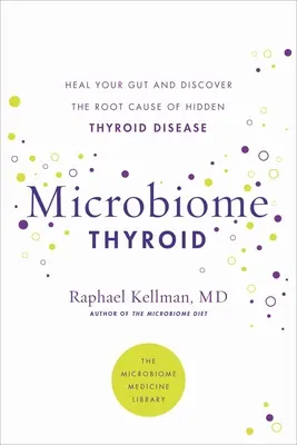 Mikrobiom štítné žlázy: Obnovte své střevo a vyléčte skryté onemocnění štítné žlázy. - Microbiome Thyroid: Restore Your Gut and Heal Your Hidden Thyroid Disease