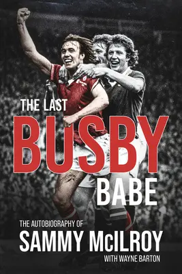 Poslední Busby Babe: Autobiografie Sammyho McIlroye - The Last Busby Babe: The Autobiography of Sammy McIlroy