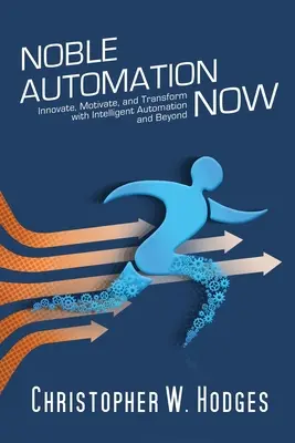 Noble Automation Now! Vydání: Inovace, motivace a transformace pomocí inteligentní automatizace a dalších technologií - Noble Automation Now!: Innovate, Motivate, and Transform with Intelligent Automation and Beyond