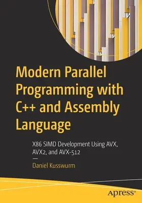 Moderní paralelní programování v C++ a assembleru: Vývoj pro X86 SIMD s využitím AVX, AVX2 a AVX-512. - Modern Parallel Programming with C++ and Assembly Language: X86 SIMD Development Using AVX, AVX2, and AVX-512