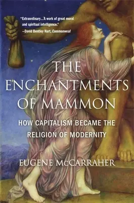 Okouzlení mamonem: Jak se kapitalismus stal náboženstvím modernity - The Enchantments of Mammon: How Capitalism Became the Religion of Modernity