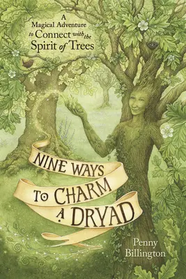 Devět způsobů, jak okouzlit dryádu: Kouzelné dobrodružství, jak se spojit s duchem stromů. - Nine Ways to Charm a Dryad: A Magical Adventure to Connect with the Spirit of Trees