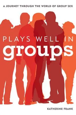 Hraje se dobře ve skupinách: Cesta světem skupinového sexu - Plays Well in Groups: A Journey Through the World of Group Sex