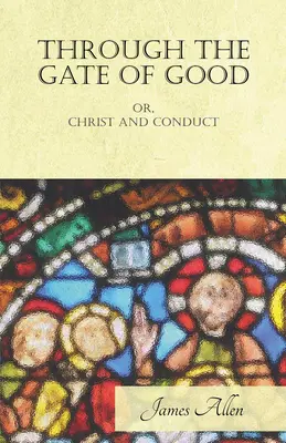 Bránou dobra - aneb, Kristus a chování - Through the Gate of Good - or, Christ and Conduct