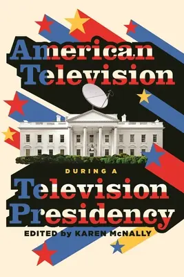 Americká televize v době televizního předsednictví - American Television During a Television Presidency
