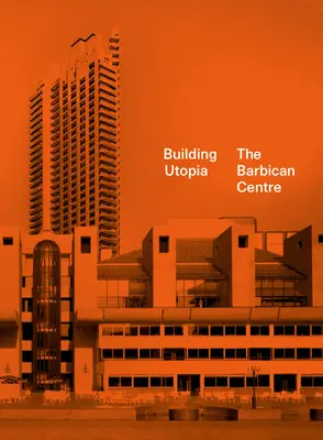 Budování utopie: Barbican Centre - Building Utopia: The Barbican Centre