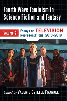 Čtvrtá vlna feminismu ve science fiction a fantasy: Svazek 2. Eseje o televizních reprezentacích, 2013-2019 - Fourth Wave Feminism in Science Fiction and Fantasy: Volume 2. Essays on Television Representations, 2013-2019
