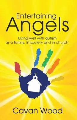 Zábava s anděly: Jak žít dobře s autismem v rodině, ve společnosti a v církvi? - Entertaining Angels: Living well with Autism as a family, in society and in Church