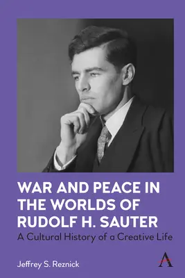 Válka a mír ve světě Rudolfa H. Sautera: Sauthera: kulturní dějiny tvůrčího života - War and Peace in the Worlds of Rudolf H. Sauter: A Cultural History of a Creative Life