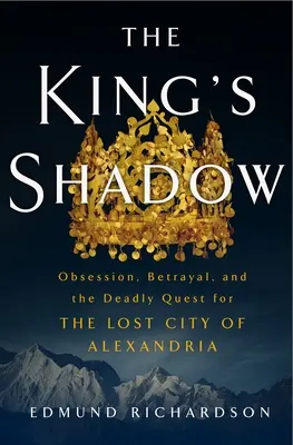 Králův stín (The King's Shadow): Posedlost, zrada a smrtící pátrání po ztraceném městě Alexandrii (Edmund Richmond, PhD.) - The King's Shadow: Obsession, Betrayal, and the Deadly Quest for the Lost City of Alexandria