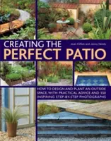 Vytvoření dokonalé terasy: Jak navrhnout a osázet venkovní prostor: praktické rady a 550 inspirativních fotografií krok za krokem. - Creating the Perfect Patio: How to Design and Plant an Outside Space, with Practical Advice and 550 Inspiring Step-By-Step Photographs