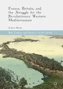 Francie, Británie a boj o revoluční západní Středomoří - France, Britain, and the Struggle for the Revolutionary Western Mediterranean