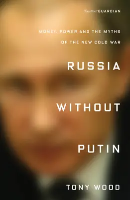 Rusko bez Putina: Putin: Peníze, moc a mýty nové studené války: Putin: Peníze, moc a mýty nové studené války - Russia Without Putin: Money, Power and the Myths of the New Cold War