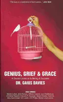 Genialita, smutek a milost: Grácie a genialita: Lékař se dívá na utrpení a úspěch - Genius, Grief & Grace: A Doctor Looks at Suffering & Success