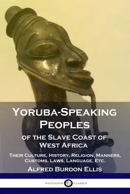 Jorubsky mluvící národy otrokářského pobřeží západní Afriky: Jejich kultura, historie, náboženství, mravy, zvyky, zákony, jazyk atd. - Yoruba-Speaking Peoples of the Slave Coast of West Africa: Their Culture, History, Religion, Manners, Customs, Laws, Language, Etc.