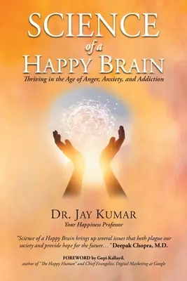 Věda o šťastném mozku: Vědecké poznatky o mozku: Prosperita ve věku hněvu, úzkosti a závislosti - Science of A Happy Brain: Thriving in the Age of Anger, Anxiety, and Addiction
