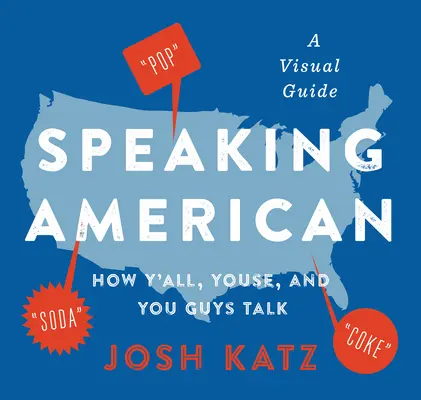 Mluvíme americky: Jak mluvíte vy, vy a vy: Vizuální průvodce - Speaking American: How Y'All, Youse, and You Guys Talk: A Visual Guide