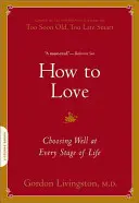 Jak milovat: Jak si dobře vybrat v každé životní etapě - How to Love: Choosing Well at Every Stage of Life