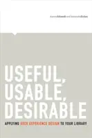 Užitečné, využitelné, žádoucí: Vhodný a užitečný: Uplatnění designu uživatelské zkušenosti v knihovně - Useful, Usable, Desirable: Applying User Experience Design to Your Library
