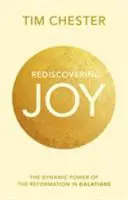 Znovuobjevení radosti - dynamická síla reformace v listu Galaťanům (Chester Dr. Tim (Autor)) - Rediscovering Joy - The Dynamic Power Of The Reformation In Galatians (Chester Dr Tim (Author))