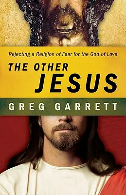 Druhý Ježíš: Odmítnutí náboženství strachu pro Boha lásky - The Other Jesus: Rejecting a Religion of Fear for the God of Love
