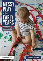 Chaotické hry v raném věku: Podpora učení prostřednictvím materiálních aktivit - Messy Play in the Early Years: Supporting Learning Through Material Engagements