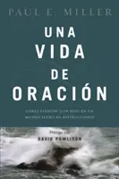 Una Vida de Oracin: Conectndose Con Dios En Un Mundo Lleno de Distracciones: Orain: Cesta k Bohu v roztěkaném světě - Una Vida de Oracin: Conectndose Con Dios En Un Mundo Lleno de Distracciones