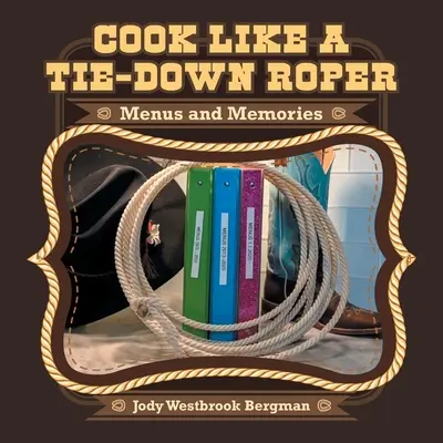 Vařte jako Tie-Down Roper: Jídelníčky a vzpomínky - Cook Like a Tie-Down Roper: Menus and Memories