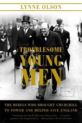 Problémoví mladí muži: Rebelové, kteří přivedli Churchilla k moci a pomohli zachránit Anglii - Troublesome Young Men: The Rebels Who Brought Churchill to Power and Helped Save England