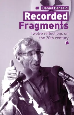 Nahrané fragmenty: Dvanáct úvah o 20. století s Danielem Bensadem - Recorded Fragments: Twelve reflections on the 20th century with Daniel Bensad
