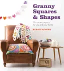 Babiččiny čtverce a tvary: 20 háčkovaných projektů pro vás a váš domov - Granny Squares & Shapes: 20 Crochet Projects for You and Your Home