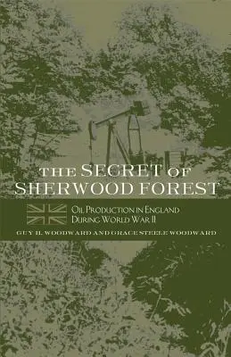 Tajemství Sherwoodského lesa: Těžba ropy v Anglii během druhé světové války: tajemství Sherwoodského lesa - The Secret of Sherwood Forest: Oil Production in England During World War II