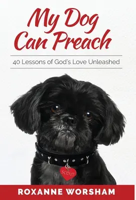 Můj pes umí kázat: 40 lekcí o uvolněné Boží lásce - My Dog Can Preach: 40 Lessons of God's Love Unleashed