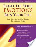 Nenechte své emoce řídit váš život: Jak vám dialektická behaviorální terapie může dát kontrolu nad životem - The Don't Let Your Emotions Run Your Life: How Dialectical Behavior Therapy Can Put You in Control