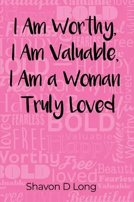 Jsem hodna, jsem cenná, jsem žena skutečně milovaná - I Am Worthy, I Am Valuable, I Am a Woman Truly Loved