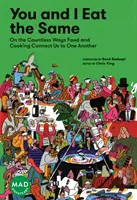 Ty a já jíme totéž: O nesčetných způsobech, jak nás jídlo a vaření spojuje (Šílené depeše, svazek 1) - You and I Eat the Same: On the Countless Ways Food and Cooking Connect Us to One Another (Mad Dispatches, Volume 1)