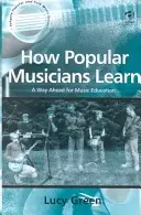 Jak se učí populární hudebníci: Cesta vpřed pro hudební vzdělávání - How Popular Musicians Learn: A Way Ahead for Music Education