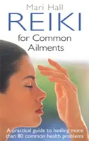 Reiki pro běžné nemoci: Praktický průvodce léčením - Reiki for Common Ailments: A Practical Guide to Healing