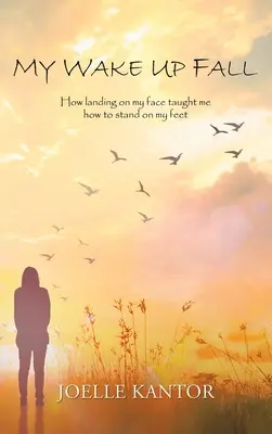 Můj podzim probuzení: Jak mě přistání na tváři naučilo stát na nohou: Kniha: Jak se postavit na vlastní nohy? - My Wake up Fall: How Landing on My Face Taught Me How to Stand on My Feet