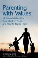 Rodičovství s hodnotami: 12 základních vlastností, které vaše děti potřebují, a jak je naučit hodnotám. - Parenting with Values: 12 Essential Qualities Your Children Need and How to Teach Them