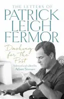 Rychle na poštu - Dopisy Patricka Leigha Fermora - Dashing for the Post - The Letters of Patrick Leigh Fermor