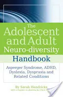 Příručka neuro-diverzity pro dospívající a dospělé: Aspergerův syndrom, adhd, dyslexie, dyspraxie a příbuzné stavy. - The Adolescent and Adult Neuro-Diversity Handbook: Asperger Syndrome, Adhd, Dyslexia, Dyspraxia and Related Conditions