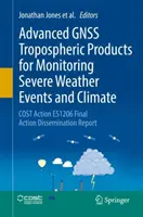 Advanced Gnss Tropospheric Products for Monitoring Severe Weather Events and Climate (Pokročilé troposférické produkty Gnss pro monitorování nepříznivých povětrnostních jevů a klimatu): Náklady na akci Es1206 Závěrečná zpráva o šíření akce - Advanced Gnss Tropospheric Products for Monitoring Severe Weather Events and Climate: Cost Action Es1206 Final Action Dissemination Report